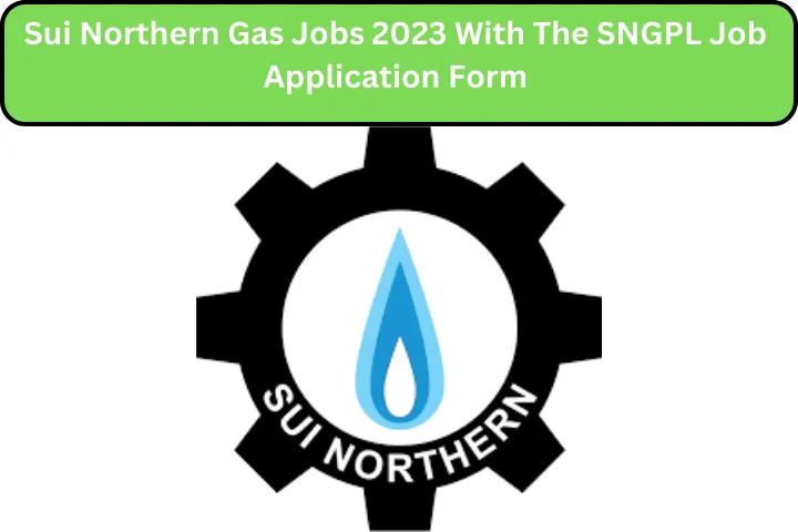 Sui Northern Gas Jobs 2023 With The SNGPL Job Application Form